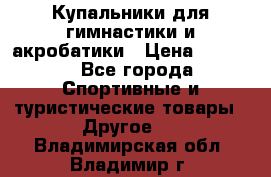 Купальники для гимнастики и акробатики › Цена ­ 1 500 - Все города Спортивные и туристические товары » Другое   . Владимирская обл.,Владимир г.